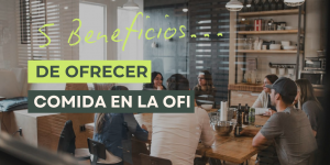 5 BENEFICIOS DE OFRECER COMIDA EN LA OFICINA